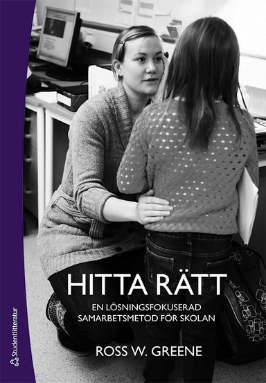 Hitta rätt : en lösningsfokuserad samarbetsmetod för skolan; Ross W. Greene; 2017