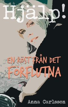 Hjälp! : En röst från det förflutna; Anna Carlsson; 2017