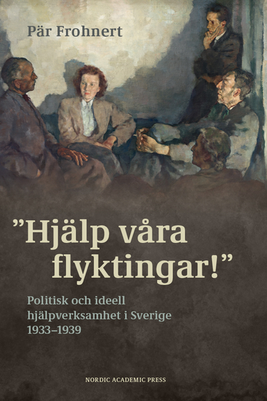 Hjälp våra flyktingar! : Politisk och ideell hjälpverksamhet i Sverige 1933–1939; Pär Frohnert; 2024