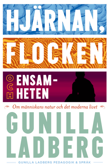 Hjärnan, flocken och ensamheten : om människans natur och det moderna livet; Gunilla Ladberg; 2014