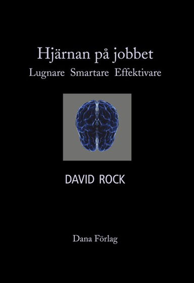 Hjärnan på jobbet : lugnare, smartare, effektivare; David Rock; 2014