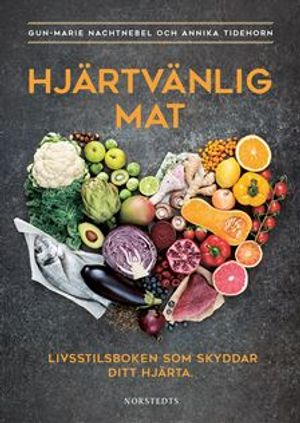 Hjärtvänlig mat : livsstilsboken som skyddar ditt hjärta; Gun-Marie Nachtnebel, Annika Tidehorn; 2016