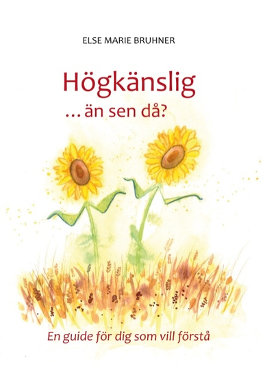 Högkänslig ... än sen då? : En guide för dig som vill förstå; Else Marie Bruhner; 2017