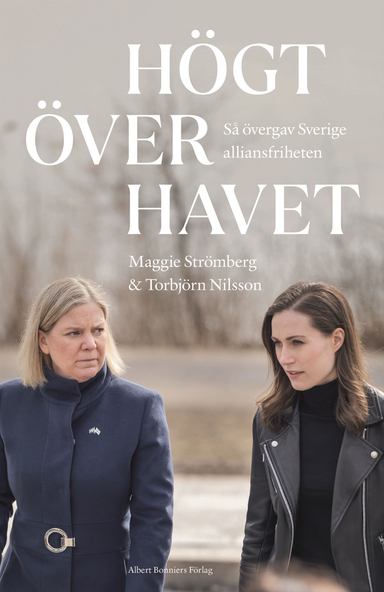 Högt över havet : så övergav Sverige alliansfriheten; Maggie Strömberg, Torbjörn Nilsson; 2024