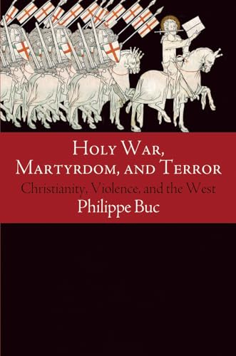 Holy War, Martyrdom, and Terror; Philippe Buc; 2015