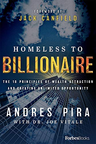 Homeless to Billionaire: The 18 Principles of Wealth Attraction and Creating Unlimited Opportunity; Andres Pira; 2019