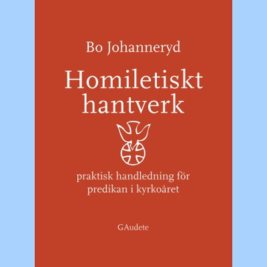 Homiletiskt hantverk : praktiskt handledning för predikan i kyrkoåret; Bo Johanneryd; 2012