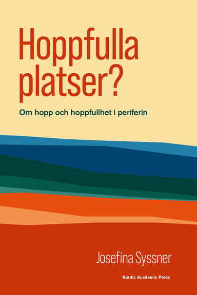 Hoppfulla platser? : om hopp och hoppfullhet i periferin; Josefina Syssner; 2024