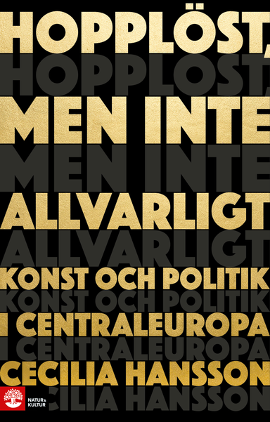 Hopplöst, men inte allvarligt : konst och politik i Centraleuropa; Cecilia Hansson; 2017