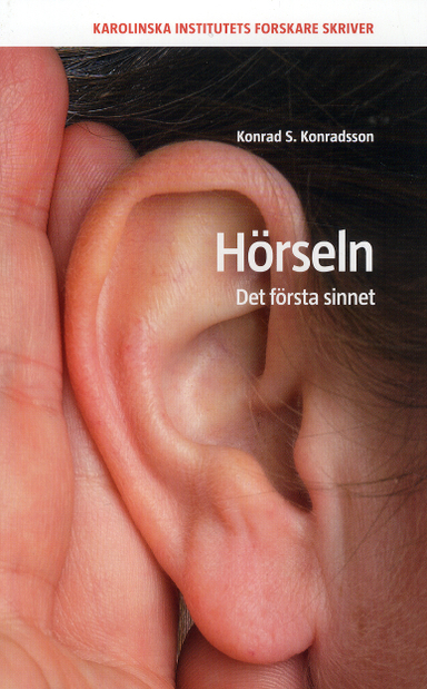 Hörseln : det första sinnet; Konrad S. Konradsson; 2012