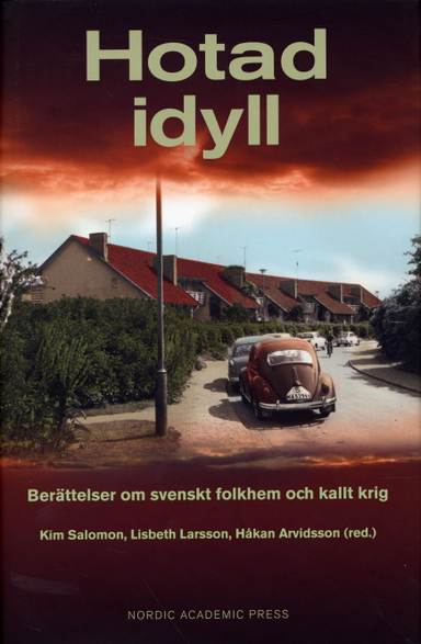 Hotad idyll : berättelser om svenskt folkhem och kallt krig; Håkan Arvidsson, Lisbeth Larsson, Kim Salomon, Marie Cronqvist, Agneta Edman, Sara Kärrholm, Lotta Johansson, Lena Malmberg, Stefan Nordqvist, Martin Wiklund; 2005