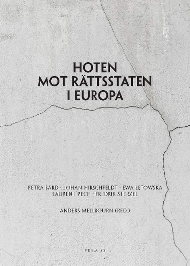 Hoten mot rättsstaten i Europa; Petra Bárd, Johan Hirschfeldt, Ewa Letowska, Laurent Pech, Fredrik Sterzel; 2017