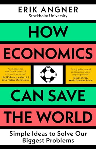 How Economics Can Save the World; Erik Angner; 2023