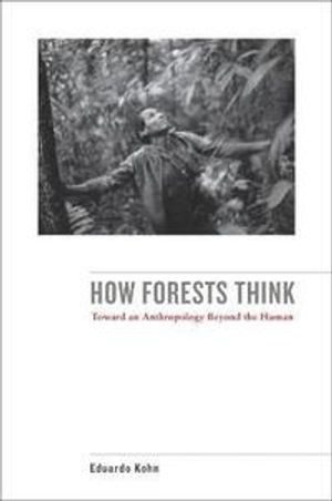 How Forests Think; Eduardo Kohn; 2013