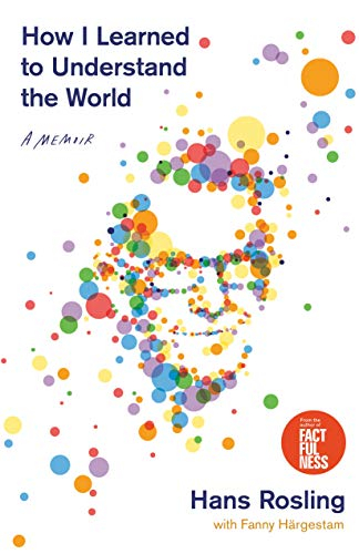 How I Learned to Understand the World: A Memoir; Hans Rosling; 2020