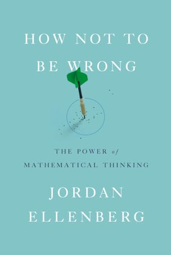 How Not to Be Wrong: The Power of Mathematical Thinking; Jordan Ellenberg; 2014