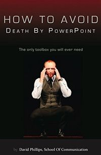 How to avoid death by PowerPoint; David Phillips; 2011