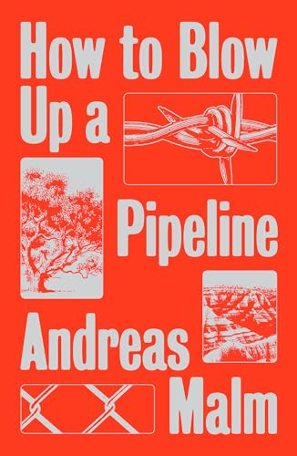 How to Blow Up a Pipeline; Andreas Malm; 2021