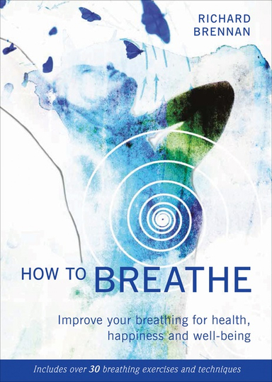 How to breathe - improve your breathing for health, happiness and well-bein; Richard Brennan; 2018