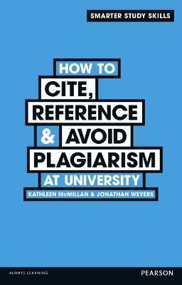 How to Cite, Reference & Avoid Plagiarism at University; Kathleen McMillan; 2012