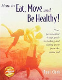 How to Eat, Move, and Be Healthy! (2nd Edition): Your Personalized 4-Step Guide to Looking and Feeling Great from the Inside Out; Paul Chek; 2018