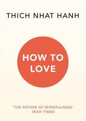 How to Love; Thich Nhat Hanh; 2016