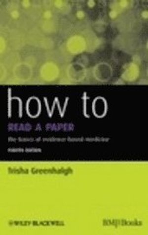 How to Read a Paper: The Basics of Evidence-Based Medicine ; Trisha Greenhalgh; 2010