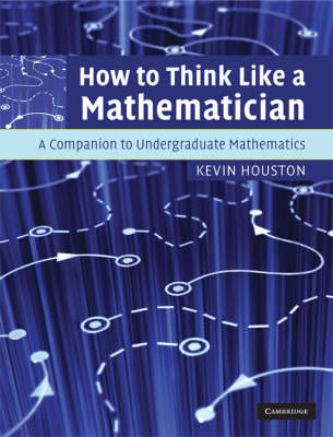 How to Think Like a Mathematician; Kevin Houston; 2009