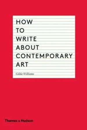 How to Write About Contemporary Art; Gilda Williams; 2014