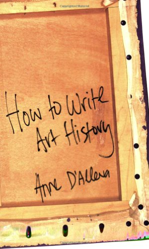 How To Write Art History; Anne D'Alleva; 2006