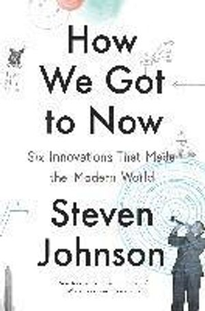 How We Got to Now: Six Innovations That Made the Modern World; Paul Vickers, Donald Trump, Cesar Millan, Deepak Chopra, Sophie Hannah, Jo Owen, Chris Georgenes, Scott Thornbury, Randall Munroe, Kathleen McMillan, Saleh A. Mubarak, Matt Haig, Mark Payne, Tyrese Gibson, Robert L Jolles, New Scientist Instant Expert, Margaret Forster, Jesse Ball, Veronica Henry, Lilly Singh, Amber K, Azrael Arynn K, RSMeans, Webster Richard, S. I. (solicitor Strong, Paula Cocozza, Mark Denny; 2014