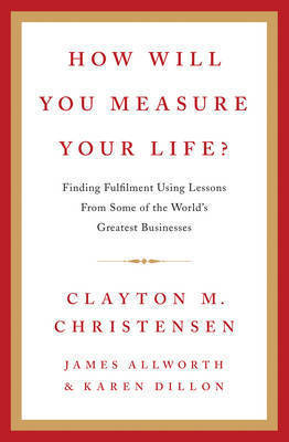 How will you measure your life?; Clayton M. Christensen; 2012