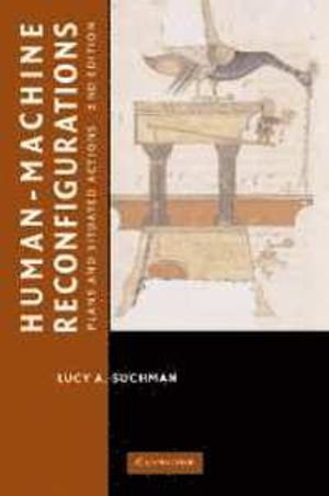 Human-machine reconfigurations : plans and situated actions; Lucille Alice Suchman; 2007