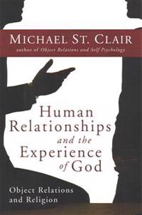 Human Relationships and the Experience of God: Object Relations and Religion; Michael St Clair; 2004