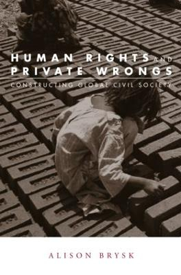 Human Rights and Private Wrongs; Alison Brysk; 2004