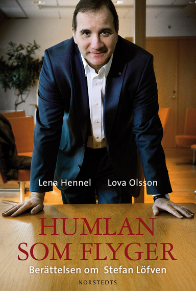 Humlan som flyger : berättelsen om Stefan Löfven; Lena Hennel, Lova Olsson; 2013