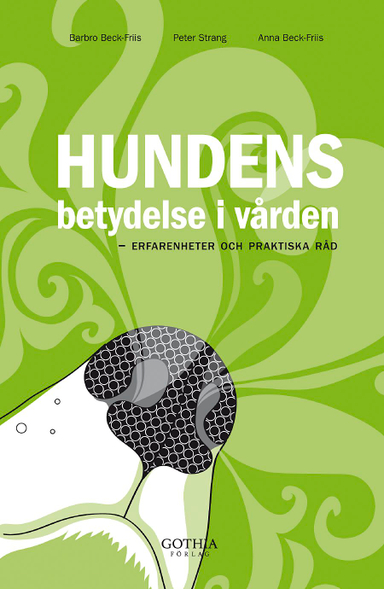 Hundens betydelse i vården : erfarenheter och praktiska råd; Peter Strang, Barbro Beck-Friis, Anna Beck-Friis; 2007