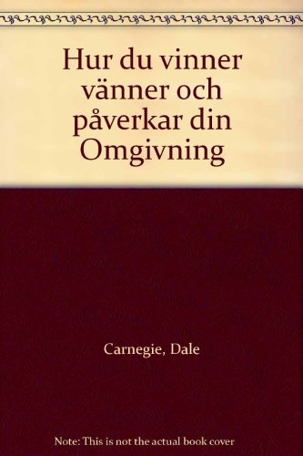 Hur du vinner vänner och påverkar din omgivning : om kommunikation människor emellan; Dale Carnegie; 1991