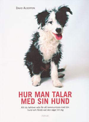 Hur man talar med sin hund : Allt du behöver veta för att kommunicera med din hund och förstå vad den säger till dig; David Alderton; 2005