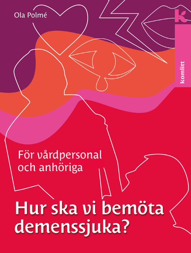 Hur ska vi bemöta demenssjuka? : en handbok för vårdpersonal och anhöriga; Ola Polmé; 2008