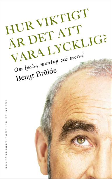 Hur viktigt är det att vara lycklig? : Om lycka, mening och moral; Bengt Brülde; 2010