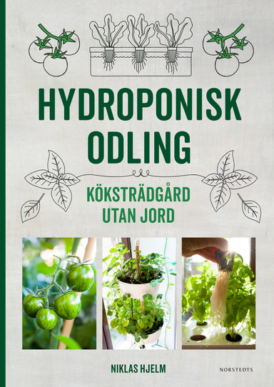 Hydroponisk odling : Köksträdgård utan jord; Niklas Hjelm; 2019