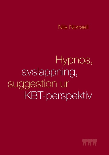 Hypnos, avslappning och suggestion ur KBT-perspektiv : handbok för kliniker särskilt  inom tandvården; Nils Norrsell; 2016