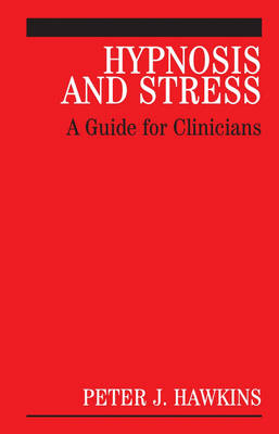 Hypnosis and Stress: A Guide for Clinicians; Peter J. Hawkins; 2006