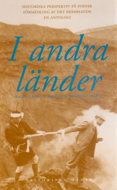 I andra länder : historiska perspektiv på svensk förmedling av det främmande : en antologi; Magnus Berg; 1999