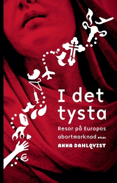 I det tysta : resor på Europas abortmarknad; Anna Dahlqvist; 2018