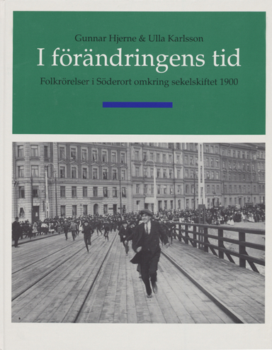 I förändringens tid - Folkrörelser i söderort omkring sekelskiftet 1900; Gunnar Hjerne; 1995