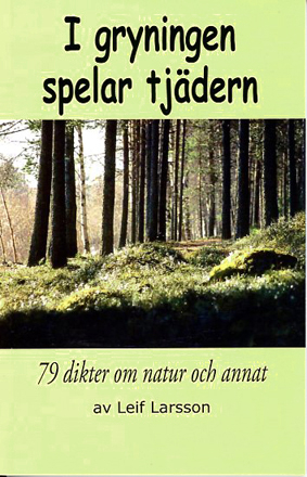 I gryningen spelar tjädern : 79 dikter om natur och annat; Leif Larsson; 2014