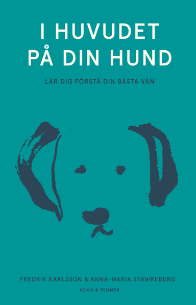 I huvudet på din hund : lär dig förstå din bästa vän; Fredrik Karlsson, Anna-Maria Stawreberg; 2021