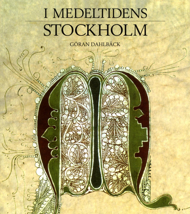 I medeltidens Stockholm; Göran Dahlbäck, Stockholms Medeltidsmuseum; 2013